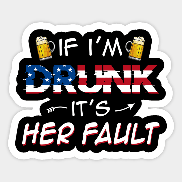 If I_m Drunk Its Her Fault 4th of July USA Flag T-shirt Sticker by Kaileymahoney